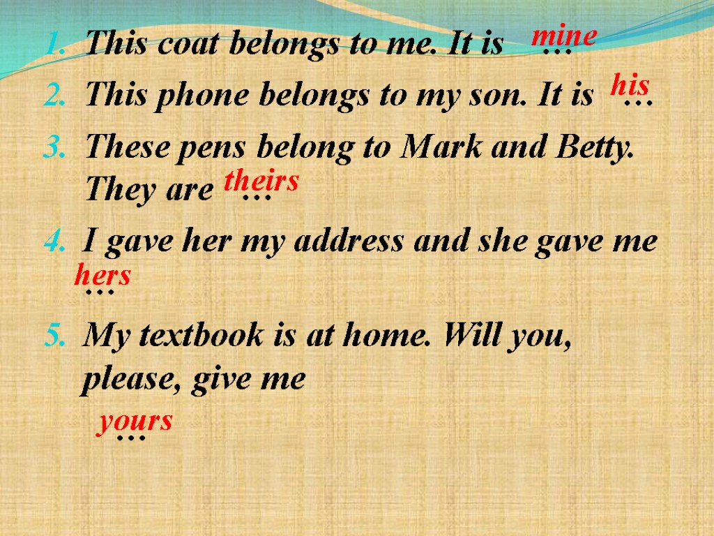 This coat belongs to me. It is … This phone belongs to my son.